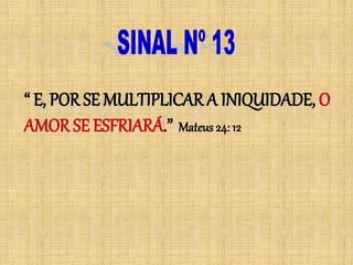 “ E, POR SE MULTIPLICAR A INIQUIDADE, O
AMOR SE ESFRIARÁ.” Mateus 24: 12
 