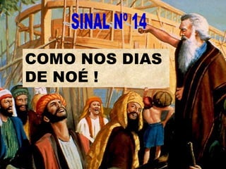 COMO NOS DIAS
DE NOÉ !
 