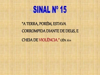 “A TERRA, PORÉM, ESTAVA
CORROMPIDA DIANTE DE DEUS, E
CHEIADE VIOLÊNCIA.” GÊN. 6:11
 