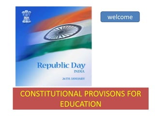 CONSTITUTIONAL PROVISONS FOR
EDUCATION
welcome
 