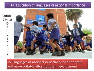 14. Education of languages of national importance
Article
344 (1)
D
E
C
L
E
A
R
E
S
22 languages of national importance and the state
will make suitable effort for their development 17saju cmi7/4/2016
 