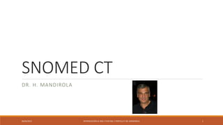SNOMED CT
DR. H. MANDIROLA
06/04/2015 INTRODUCCIÓN AL XML Y FHIR ING. F PORTILLA Y DR. MANDIROLA 1
 