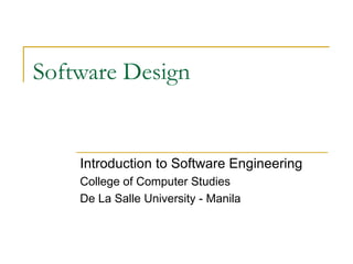 Software Design Introduction to Software Engineering College of Computer Studies De La Salle University - Manila 
