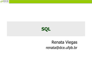 SQL
Renata Viegas
renata@dce.ufpb.br
 