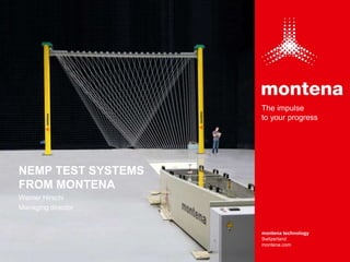 montena technology
Switzerland
montena.com
The impulse
to your progress
NEMP TEST SYSTEMS
FROM MONTENA
Werner Hirschi
Managing director
 