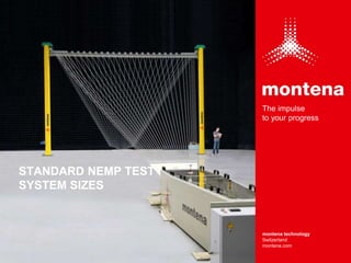 montena technology
Switzerland
montena.com
The impulse
to your progress
STANDARD NEMP TEST
SYSTEM SIZES
 