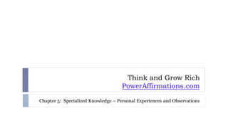 Think and Grow Rich
PowerAffirmations.com
Chapter 5: Specialized Knowledge – Personal Experiences and Observations
 