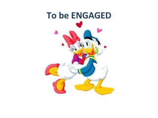 To be ENGAGED

 
