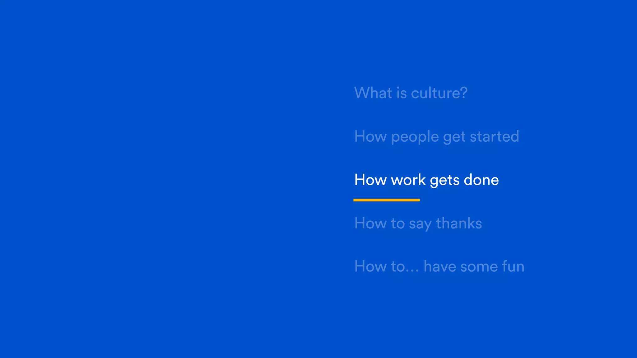What is culture?
How people get started
How work gets done
How to say thanks
How to… have some fun
 