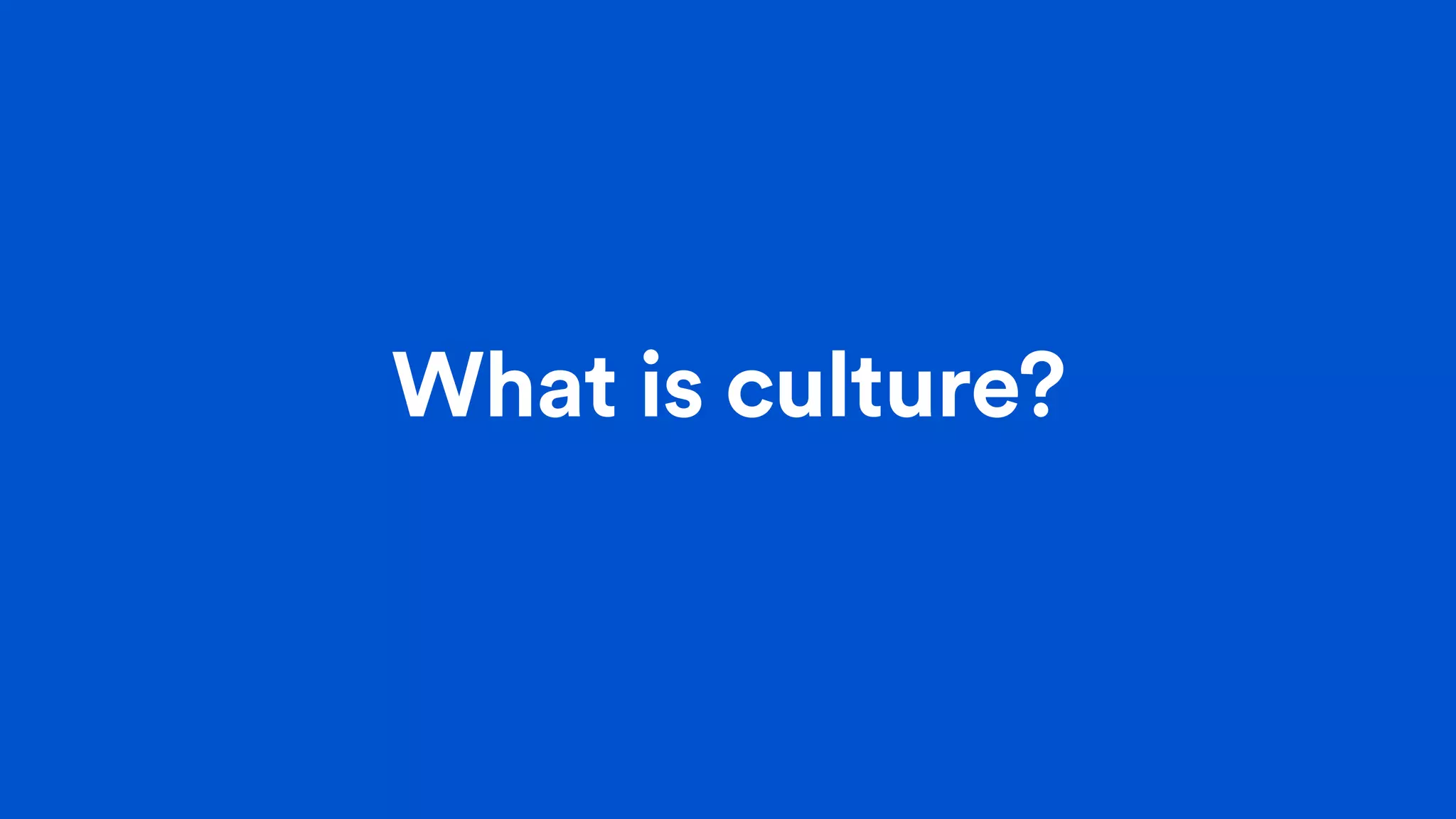 What is culture?
 