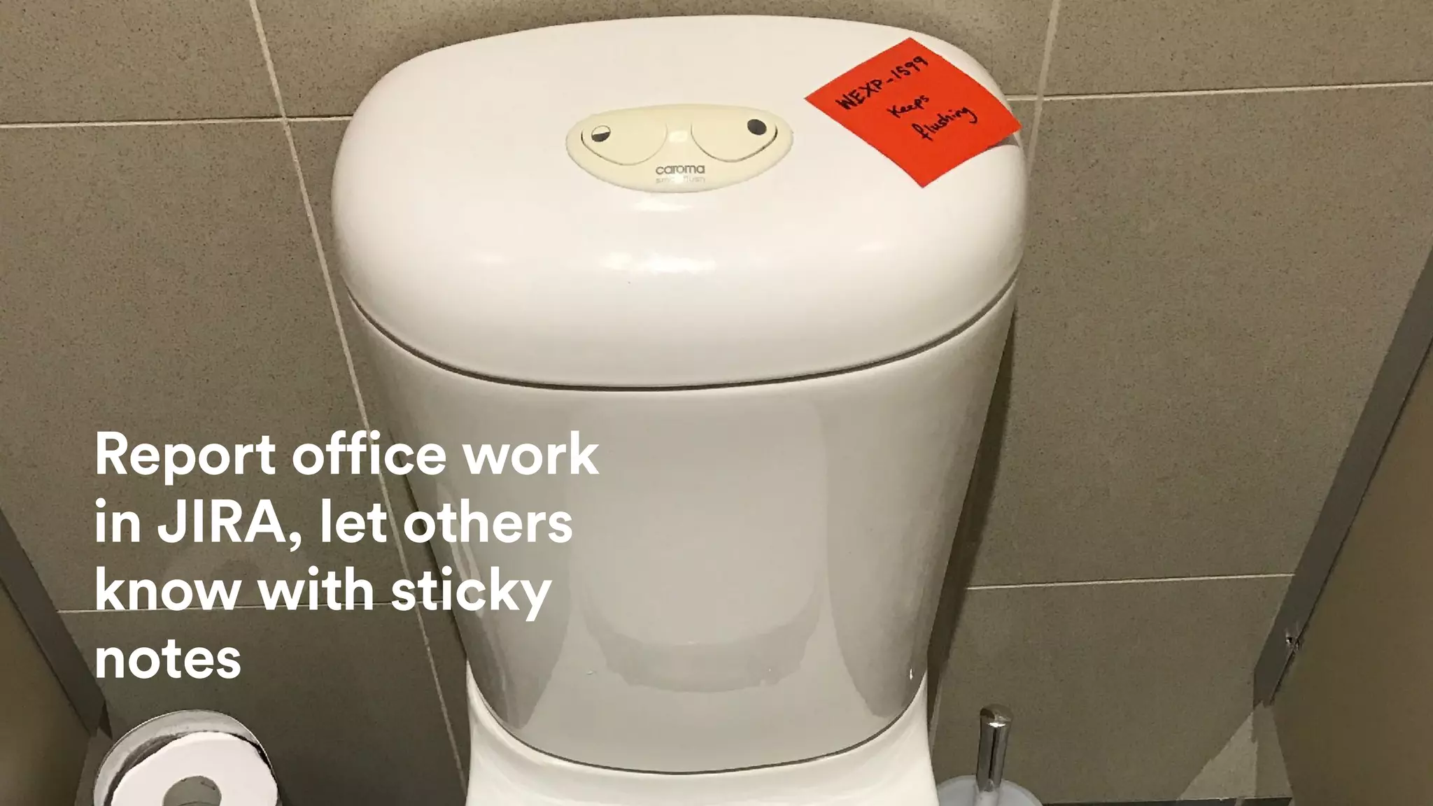 Report office work
in JIRA, let others
know with sticky
notes
 