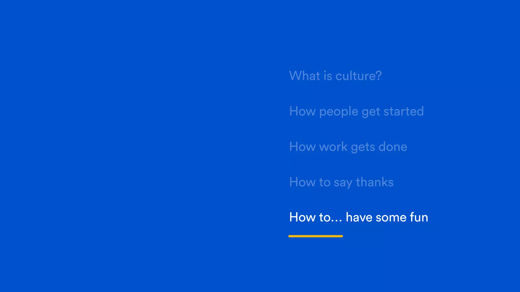 What is culture?
How people get started
How work gets done
How to say thanks
How to… have some fun
 