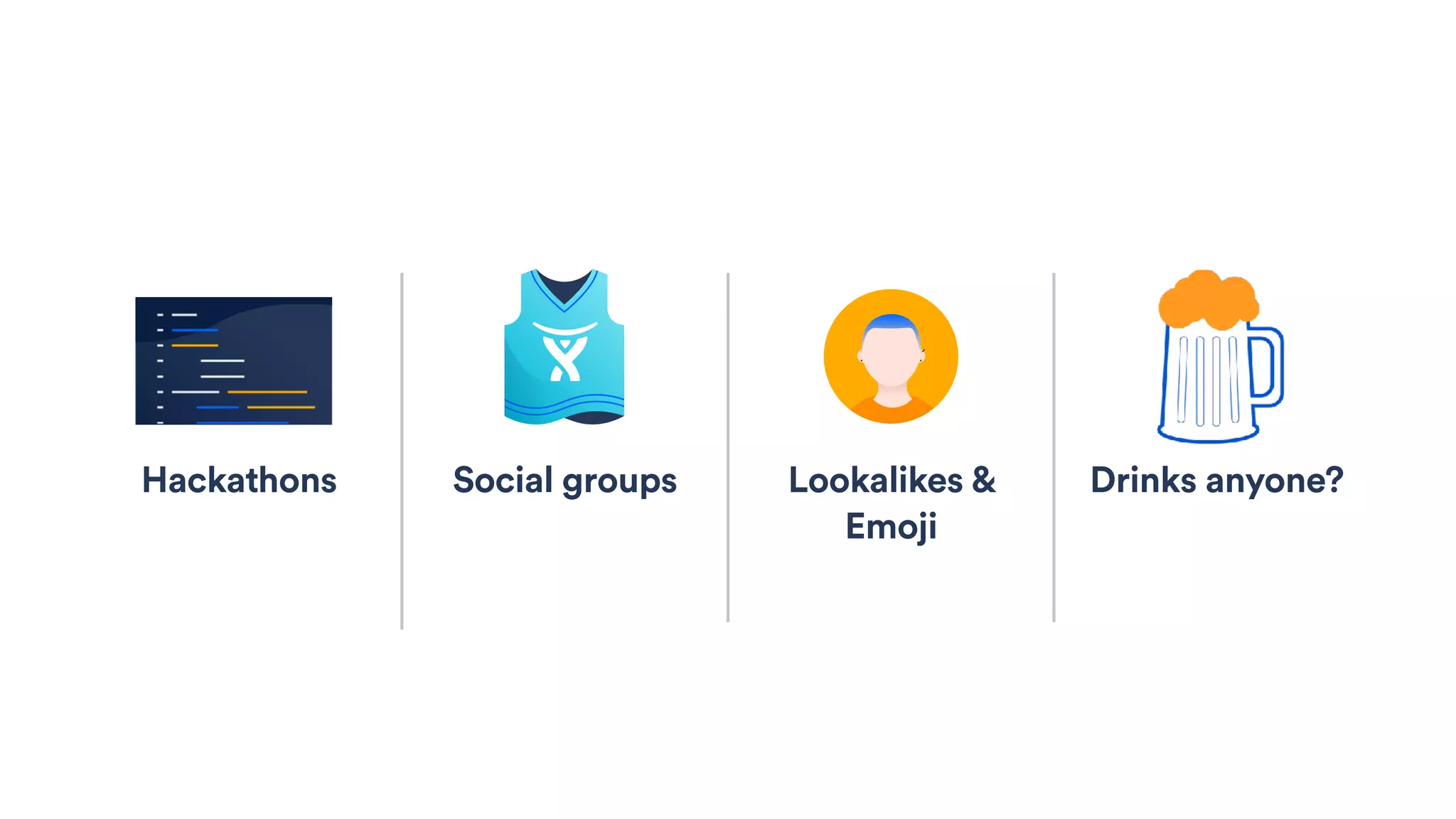 Hackathons Social groups Lookalikes &
Emoji  
Drinks anyone?
 