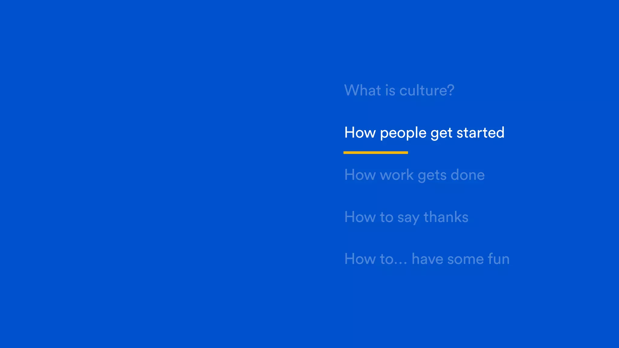 What is culture?
How people get started
How work gets done
How to say thanks
How to… have some fun
 
