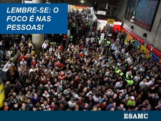 LEMBRE-SE: O
FOCO É NAS
PESSOAS!
 