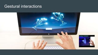 Gestural interactions
Leap motion
 