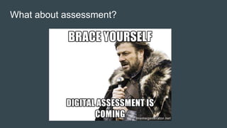 What about assessment?
 