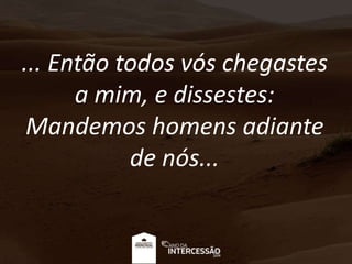 ... Então todos vós chegastes
a mim, e dissestes:
Mandemos homens adiante
de nós...
 