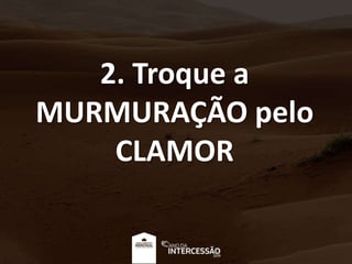 2. Troque a
MURMURAÇÃO pelo
CLAMOR
 