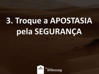 3. Troque a APOSTASIA
pela SEGURANÇA
 