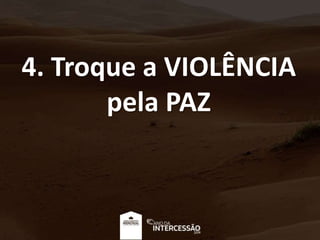 4. Troque a VIOLÊNCIA
pela PAZ
 