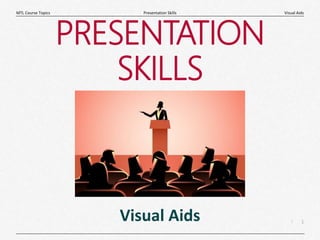 1
|
Visual Aids
Presentation Skills
MTL Course Topics
PRESENTATION
SKILLS
Visual Aids
 