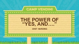 THE POWER OF
“YES, AND….”
CHET HARDING
 