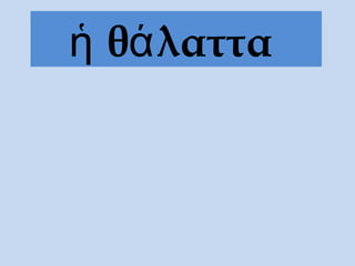 ἡ θάλαττα
 
