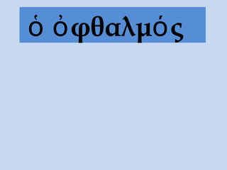 ὁ ὀφθαλμός
 