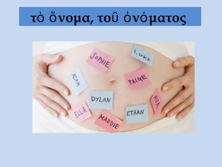 τὸ ὄνομα, τοῦ ὀνόματος
 