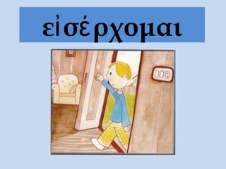 εἰσέρχομαι
 