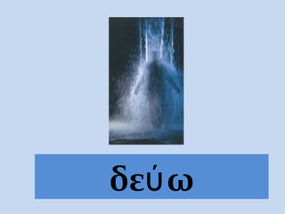 δεύω
 