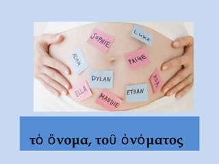 τὸ ὄνομα, τοῦ ὀνόματος
 