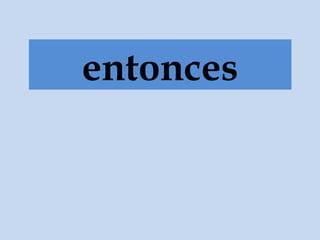 entonces
 