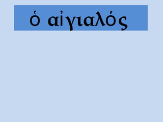 ὁ αἰγιαλός
 