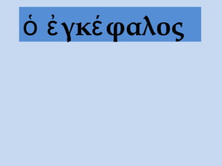 ὁ ἐγκέφαλος
 