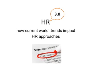 3.0 HR how current world  trends impact  HR approaches 