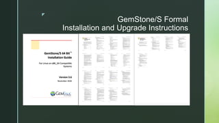 z
GemStone/S Formal
Installation and Upgrade Instructions
 