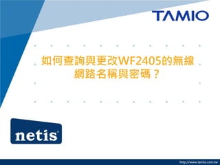 http://www.tamio.com.tw
如何查詢與更改WF2405的無線
網路名稱與密碼？
 