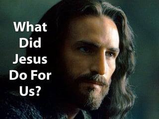 What
 Did     Jesus
Jesus
Do For
 Us?
 