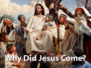 Jesus with People




Why Did Jesus Come?
 