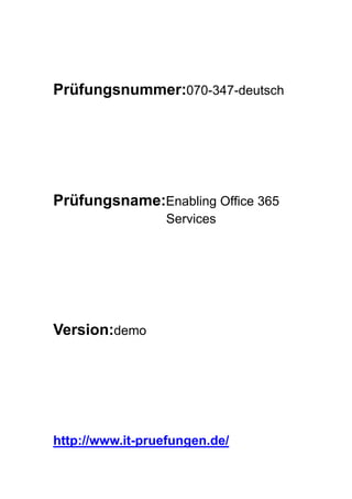 Prüfungsnummer:070-347-deutsch
Prüfungsname:Enabling Office 365
Services
Version:demo
http://www.it-pruefungen.de/
 