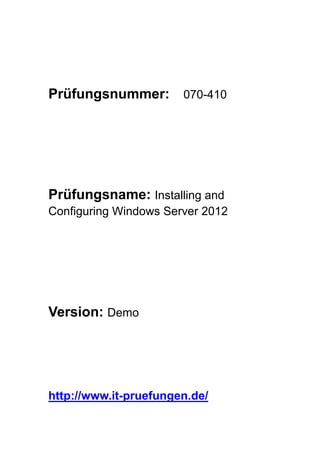 Prüfungsnummer: 070-410
Prüfungsname: Installing and
Configuring Windows Server 2012
Version: Demo
http://www.it-pruefungen.de/
 