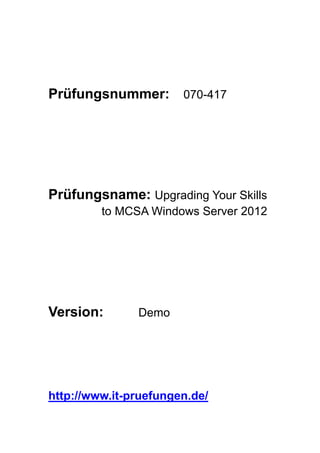 Prüfungsnummer: 070-417
Prüfungsname: Upgrading Your Skills
to MCSA Windows Server 2012
Version: Demo
http://www.it-pruefungen.de/
 