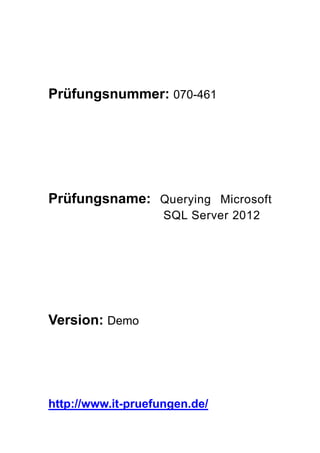Prüfungsnummer: 070-461
Prüfungsname: Querying Microsoft
SQL Server 2012
Version: Demo
http://www.it-pruefungen.de/
 