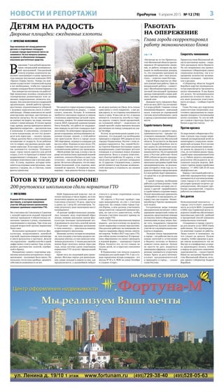 3ПроРеутов 9 апреля 2015 № 12 (70)НОВОСТИ И РЕПОРТАЖИ
Детям на радость
Дворовые площадки: ежедневные хлопоты
Готов к труду и обороне!
200 реутовских школьников сдали норматив ГТО
стр. 1 
«Несмотря на то что Правитель-
ство Московской области прогно-
зировало 50-процентное сниже-
ние, та работа, которую мы про-
водим по мобилизации доходов,
то, что ежедневно выезжаем на
предприятия, дает свои резуль-
таты», – отметил глава Реутова.
Сергей Юров поручил не сбав-
лять взятый темп работы. Одно из
направлений работы – совмест-
ные с Мособлмониторингом и на-
логовой инспекцией проверки
аренды помещений в новых рай-
онах, торговых центрах, промыш-
ленной зоне.
Доходная часть городского бюд-
жета на весь 2015 год составляет
2,3 млрд рублей. Главные статьи
пополнения бюджета – земельный
налог, платежи по упрощенной
системе налогообложения, сдача
в аренду и реализация недвижи-
мости.
Содействовать бизнесу
Сфера малого и среднего пред-
принимательства – предмет по-
стоянного внимания губернато-
ра и Правительства Московской
области. В частности на Высшем
совете Андрей Воробьев поста-
вил задачу по увеличению коли-
чества малых предприятий в му-
ниципалитетах. На сегодняшний
день в Реутове работают более
2000 субъектов малого предпри-
нимательства. Действует муни-
ципальная программа содействия
предпринимателям, на реализа-
цию которой в этом году из го-
родского бюджета предусмотрено
6,5 млн рублей, будут привлекать-
ся средства и из регионального
бюджета.
С одной стороны, необходимо
работать в ручном режиме с теми
предприятиями, которые уже со-
зданы. С другой – прорабатывать
и содействовать созданию новых.
Нужно максимально привлекать
к этой работе те инструменты, ко-
торые у нас уже созданы – бизнес-
инкубатор и Торгово-промышлен-
ную палату.
Сегодняшние меры помощи
предприятиям включают субси-
дирование процентной ставки по
кредитам, представление помощи
на покупку нового оборудования,
компенсации по ряду затрат. Кро-
ме того, поддержать городские
предприятия должно активное
участие их в муниципальных кон-
курсах и подрядах.
«Каждое новое предприятие
в городе – это рабочие места для
наших жителей и отчисления
в бюджет, поэтому от бизнеса
зависит очень многое. Нужно
не просто не дать закрыться
имеющимся фирмам, а в ручном
режиме заниматься открытием
новых. Брать за руку потенци-
альных предпринимателей
и приводить в город», – сказал
глава Реутова.
Сократить чиновников
Правительством Московской об-
ласти поставлена задача – сокра-
тить расходную часть бюджета.
На это направлена как провоз-
глашенная губернатором умная
социальная политика, так и со-
кращение количества муници-
пальных служащих – практиче-
ски в два раза.
«Губернатор области Андрей
Воробьев поручил муниципали-
тетам пересмотреть численность
штата чиновников. И мы будем
это делать. На муниципальных
должностях останутся лишь те,
кто несет реальную ответствен-
ность за город», – сообщил Сергей
Юров.
Глава Реутова дал поручение
заместителям оперативно под-
готовить предложения по сокра-
щению аппарата и оптимизации
штата служащих. Те, кто не вой-
дет в новую структуру, будут ра-
ботать в другом статусе.
Против кризиса
По поручению губернатора в Реу-
тове в начале года создан опера-
тивный антикризисный штаб по
мониторингу социально-эконо-
мической ситуации. В его составе
действуют различные комиссии –
по ценам на продукты и лекар-
ства, по состоянию рынка труда,
содействию предпринимателям
и т.д. Работа ведется ежедневно,
результаты обсуждаются на за-
седаниях каждую неделю. Дей-
ствует горячая линия содействия
бизнесу: +7 (495) 528-33-03 или
shtab@reutov.net.
Наряду с системной работой со-
действие предприятиям города
оказывается и в ручном режиме:
глава города и его заместители
регулярно проводят встречи с ру-
ководителями, обсуждают про-
блемы предприятий, стараясь
работать на опережение.
Без долгов
Немаловажный показатель – у
города отсутствует задолжен-
ность за услуги ЖКХ. Созданный
в 2002 году Сервисный центр го-
родского хозяйства обеспечивает
максимально простой, удобный
и прозрачный способ взимания
коммунальных платежей.
«Созданная в городе структу-
ра для оплаты услуг ЖКХ очень
действенна. Это подтверждает-
ся многими годами ее работы.
Люди платят и понимают, на
что уходят их деньги. Нужно
следить, чтобы горожане и даль-
ше имели возможность так же
быстро и в комфортных услови-
ях производить оплату, чтобы
и впредь не допускать появления
задолженности», – сказал Сергей
Юров на заседании Правитель-
ства Московской области, кото-
рое провел губернатор Андрей
Воробьев.
 ЯНЯ БЕЛОВА
В школе №10 состоялся спортивный
фестиваль, в котором принимали
участие 200 реутовских школьников,
впервые сдававших нормативы ГТО.
Все участники (по 3 мальчика и 3 девочки
с каждой параллели каждой городской
школы) проходили 4 обязательных ис-
пытания: прыжки в длину, отжимания,
подтягивания и наклоны. При этом для
каждой возрастной группы нормативы
были свои.
Испытания проводили учителя физ-
культуры, вооружившись линейкой
и ручкой, тщательно измеряя сантиметры
и внося результаты в протокол. Делали
это скрупулезно – ошибка хотя бы в одной
цифре может стоить значка. Они, кстати,
разного достоинства: золотой, серебря-
ный и бронза.
Инициативу сдавать спортивные нор-
мативы школьники восприняли с вооду-
шевлением – желающих было много. Но
поскольку тесты пока пробные, проявить
себя имели возможность не все.
Любе Барихновской повезло: она не
только оказалась в числе первых, но и все
испытания прошла на отлично: девяти-
классница отжалась 34 раза, прыгнула
в длину на 1 метр 85 сантиметром. Та-
кому результату даже мальчишки могут
позавидовать!
«Я раньше профессионально занима-
лась танцами, веду спортивный образ
жизни, помимо школьных уроков физ-
культуры посещаю тренажерный зал.
А возможность получить золотой значок
ГТО для меня – это очередное достижение
в свою копилку», – рассказала нашему
корреспонденту школьница.
Значками, кстати, сегодня не награжда-
ли, зато каждому участнику раздали спе-
циальные зачетки, и в них записали полу-
ченные результаты. С таким документом
можно будет получить значок через два
года, когда система сдачи спортивных
нормативов ГТО получит официальный
статус.
Кроме того, на следующий день прово-
дились «Веселые старты» для дошкольни-
ков; самые сильные и ловкие из них, как
предполагается, в дальнейшем пойдут
учиться в лучшие спортивные классы
школ города.
20 апреля в Реутове пройдет еще
одно мероприятие, но уже с участием
взрослых. По словам главы города Сер-
гея Юрова, в нем должны участвовать
представители городской администра-
ции, он сам и его заместители, чтобы
личным участием показать пример по
сдаче норм ГТО.
«Тему ГТО нужно максимально широко
поднять – для чего и почему это делается,
какие нормативы и какова перспектива.
Она реально работает на повышение ин-
тереса к здоровому образу жизни, заняти-
ям спортом. Чтобы в 2017 году сдать ГТО,
уже сейчас нужно готовиться. В учрежде-
ниях образования это может проходить
в игровой форме», – подчеркнул Сергей
Юров. Касается это, по его словам, не
только детей, но и взрослого населения
Реутова.
В Подмосковье уже начали создавать
площадки для сдачи норм ГТО. У нас в го-
роде определены четыре площадки – это
школы №10 и 5, ФОК на улице Октября
и стадион «Старт».
 ВЯЧЕСЛАВ КОЛЕСНИКОВ
Еще несколько лет назад ремонтом
детских и спортивных площадок
в нашем городе практически никто не
занимался. Но все вопросы решены,
на ремонт и обновление площадок
изысканы достаточные средства.
В
ыделение 7 млн рублей предусмо-
трено специальной муниципаль-
ной программой. Ежедневный
осмотр игровых комплексов вы-
полняет выигравшая в конце прошлого
года конкурс реутовская компания ООО
«Проект-Сервис Групп». Теперь эта ком-
пания осуществляет технический надзор
и все необходимое, чтобы все городские
игровые площадки были в полном порядке.
Как конкретно построена эта работа?
При выявлении поломок специалисты
своевременно ремонтируют или за-
меняют поврежденные элементы пло-
щадки. Как нам рассказали в подрядной
организации, зимой работы преиму-
щественно ограничиваются уборкой
с игровых комплексов снега и очист-
кой наледи. «Новые комплексы по своей
конструкции прочные, рассчитаны на
высокую нагрузку. На их сохранность
не влияют ни мороз, ни жара, поэтому
хлопот с ними меньше. В теплое время
года, правда, иногда приходится менять
фрагменты покрытия», – рассказали нам
в компании. К сожалению, случаются
и акты вандализма, но кто это делает:
дети или взрослые, – сказать трудно.
«Люди должны быть ответственными
независимо от возраста. Если ребенок
что-то творит, ему должны сделать заме-
чание взрослые. Если взрослый – пусть
им занимается полиция. Понимать
надо: город такую красоту для детей
создал, а кто-то приходит и ломает или
разрисовывает площадки… А ведь эти
игровые комплексы еще и весьма доро-
гие». К слову, надписи, которые появ-
ляются на игровых конструкциях, смы-
ваются с трудом, но, к счастью, такие
факты единичны.
Что касается старых игровых площадок,
еще встречающихся во дворах, – с ними
хлопот, конечно, больше. В основном
требуется ежегодная окраска и замена
сломанных деревянных деталей горок,
песочниц, скамеек. По словам начальника
отдела ЖКХ городской администрации
Олега Кашубы, эта работа по поддержа-
нию порядка на детских площадках идет
постоянно. По некоторым городским ад-
ресам сотрудники, воспользовавшись ве-
сенним теплым «окном», к этой работе
уже приступили. Всего в городе около
190 спортивных, игровых и площадок для
выгула собак. Игровых из них около 170,
за первые 3 месяца этого года на всех вос-
становительные работы уже проведены.
«Моей дочери три года, и когда у нас во
дворе поставили очень красивый игровой
комплекс, сначала я боялась ее одну туда
отпускать – она везде лезет, ей все инте-
ресно. Но потом я убедилась, что он совер-
шенно безопасный, если, конечно, вниз
головой не прыгать. И покрытие очень
хорошее – моя девочка бегала и падала,
но ни разу коленку не сбила. Есть только
один минус у этого покрытия – у нас ря-
дом дорога, и с ее стороны скапливаются
пыль и грязь. И вид уже не тот, и одежда
пачкается. А нельзя ли, хотя бы со сторо-
ны дороги, ставить такой прозрачный,
но сплошной забор?» – поделилась по
нашей просьбе своим мнением молодая
реутовчанка по поводу площадки на ули-
це Октября.
Кстати, на региональном уровне уста-
новлено, что каждый год необходимо
приводить в порядок 10% дворов во всех
городах Подмосковья. Реутов с этим за-
данием справляется. Так, главой Реуто-
ва Сергеем Юровым поставлена задача
модернизации существующих детских
площадок и установки новых игровых
комплексов. Всего в планах комплекс-
ного благоустройства 22 адреса, в том
числе речь идет и о детских площадках
по 13 адресам. Следовательно, у наших
детей появится еще больше возможно-
стей поиграть и отдохнуть на свежем
воздухе.
Работать
на опережение
Глава города скорректировал
работу экономического блока
 