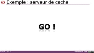 Linux LPIC2 noelmace.com
Exemple : serveur de cache
 