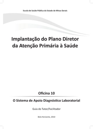 Oficina 10
O Sistema de Apoio Diagnóstico Laboratorial
Guia do Tutor/Facilitador
Belo Horizonte, 2010
 