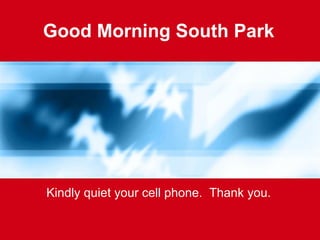 Good Morning South Park Kindly quiet your cell phone.  Thank you. 
