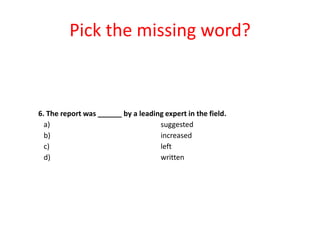 Pick the missing word?

6. The report was ______ by a leading expert in the field.
a)
suggested
b)
increased
c)
left
d)
written

 
